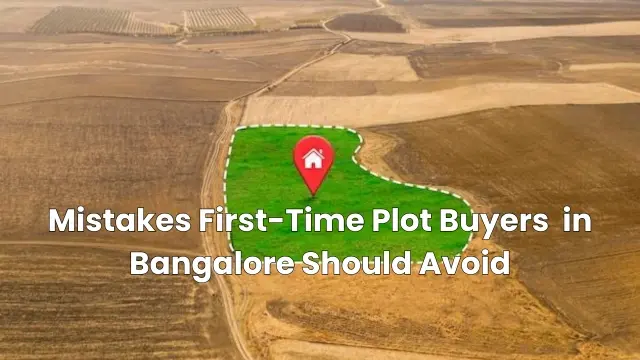 Top Mistakes First Time Plot Buyers Make in Bangalore